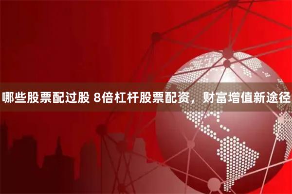 哪些股票配过股 8倍杠杆股票配资，财富增值新途径