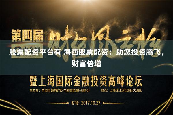 股票配资平台有 海西股票配资：助您投资腾飞，财富倍增