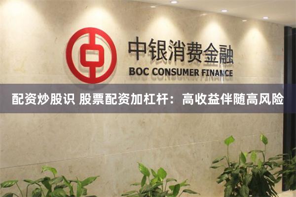 配资炒股识 股票配资加杠杆：高收益伴随高风险